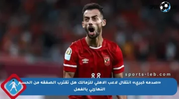 «صدمة كبرى» انتقال لاعب الأهلي للزمالك هل تقترب الصفقة من الحسم النهائي بالفعل
